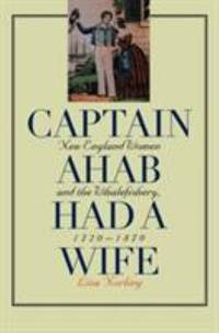 Captain Ahab Had a Wife : New England Women and the Whalefishery, 1720-1870