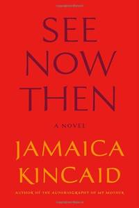 See Now Then: A Novel by Jamaica Kincaid - 2013-02