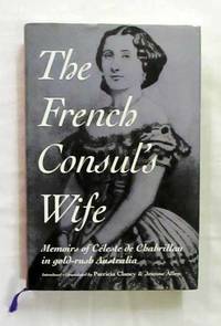 The French Consul&#039;s Wife: Memoirs of Celeste De Chabrillian in Gold-Rush Australia by de Chabrillan, Celeste; Clancy, Patricia & Allen, Jeanne(Introduced & Translated by) - 1998