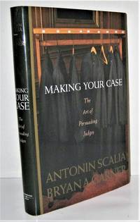 Making Your Case: The Art of Persuading Judges by Antonin Scalia; Bryan A. Garner - 2008