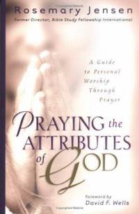 Praying the Attributes of God : A Guide to Personal Worship Through Prayer