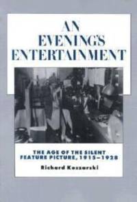 Evening's Entertainment, An : The Age of the Silent Feature Picture, 1915-1928