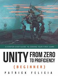 Unity from Zero to Proficiency (Beginner): A Step-by-step guide to coding your first game: 2