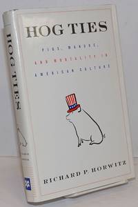 image of Hog Ties; Pigs, Manure, and Mortality in American Culture