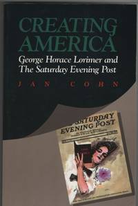 image of Creating America George Horace Lorimer and The Saturday Evening Post