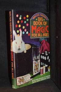 Walter Gibson's Big Book of Magic for All Ages; With Over 150 Easy-To-Perform Tricks Using Everyday Objects