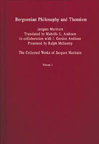 Bergsonian Philosophy and Thomism: Collected Works of Jacques Maritain, Volume 1