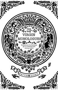 The Virgin Monologues: Confessions of a Christian Girl in a Twenty-First-Century World