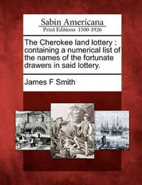 The Cherokee Land Lottery: Containing a Numerical List of the Names of the Fortunate Drawers in...