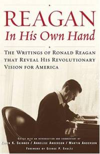 Reagan, in His Own Hand : The Writings of Ronald Reagan that Reveal His Revolutionary Vision for...
