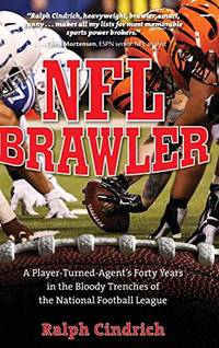 NFL Brawler: A Player-Turned-Agent&#039;s Forty Years in the Bloody Trenches of the National Football League by Cindrich, Ralph - 8/1/2015