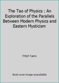The Tao of Physics : An Exploration of the Parallels Between Modern Physics and Eastern Mysticism