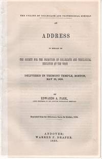cover of THE UTILITY OF COLLEGIATE AND PROFESSIONAL SCHOOLS: An Address in behalf of the Society for the Promotion of Collegiate and Theological Education at the West.; Delivered in Tremont Temple, Boston, May 29, 1850. Reprinted from the Bibliotheca Sacra for October, 1850