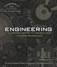 Engineering: An Illustrated History from Ancient Craft to Modern Technology (100 Ponderables): An...