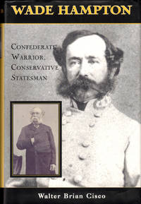 Wade Hampton: Confederate Warrior, Conservative Statesman