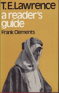 T. E. Lawrence: A Reader's Guide by Frank Clements - Hardcover - 1973 - from Books from the Hill Country (SKU: 211118010)