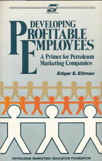 Developing Profitable Employees: a Primer for Petroleum Marketing Companies by Ellman, Edgar S - 1986