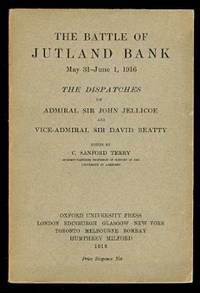 THE BATTLE OF JUTLAND BANK, MAY 31 - JUNE 1, 1916.  THE DISPATCHES OF ADMIRAL SIR JOHN JELLICOE AND VICE-ADMIRAL SIR DAVID BEATTY. by Terry, C. Sanford, editor.  (Admiral Sir John Jellicoe and Vice-Admiral Sir David Beatty.) - 1916