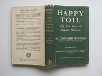 Happy toil: Fifty-five years of tropical medicine de Rogers, Major-General Sir Leonard - 1950