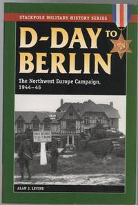 D-Day To Berlin: The Northwest Europe Campaign, 1944-45.