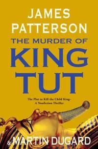 The Murder of King Tut : The Plot to Kill the Child King - a Nonfiction Thriller by Martin Dugard; James Patterson - 2009