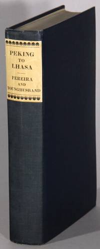 Peking to Lhasa. The narrative of journeys in the Chinese Empire made by the late Brigadier-General George Pereira ... compiled by Sir Francis Younghusband ... from notes and diaries supplied by Major-General Sir Cecil Pereira