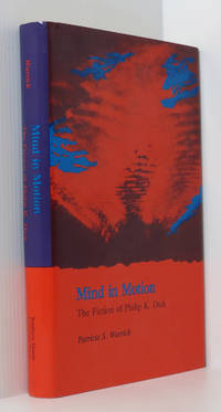 Mind in Motion: The Fiction of Philip K. Dick by Warrick, Professor Patricia S - 1987