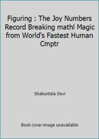 Figuring : The Joy Numbers Record Breaking mathl Magic from World's Fastest Human Cmptr