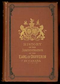image of THE HISTORY OF THE ADMINISTRATION OF THE RIGHT HONORABLE FREDERICK TEMPLE, EARL OF DUFFERIN, K.P., G.C.M.G., K.C.B., F.R.S., LATE GOVERNOR GENERAL OF CANADA.