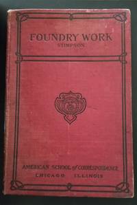 image of Foundry Work. A Practical Guide to Modern Methods of Moulding and Casting in Iron, Bronze, Steel, and Other Metals, Including Many Valuable Hints on Shop Equipment and Management, Useful Tables, Etc.