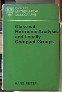 Classical Harmonic Analysis and Locally Compact Groups (Oxford Mathematical Monographs) by Reiter, Hans - 1968