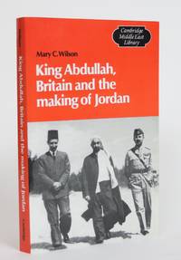 King Abdullah, Britain and the making of Jordan by Wilson, Mary C - 1990