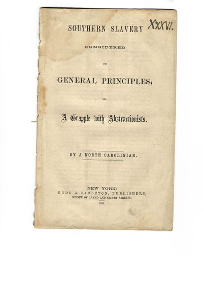 SOUTHERN SLAVERY CONSIDERED ON GENERAL PRINCIPLES; OR, A GRAPPLE WITH ABSTRACTIONISTS. BY A NORTH CAROLINIAN
