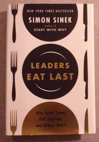 Leaders Eat Last: Why Some Teams Pull Together and Others Don&#039;t by Sinek, Simon - 2014