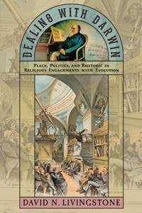 Dealing with Darwin : Place, Politics, and Rhetoric in Religious Engagements with Evolution