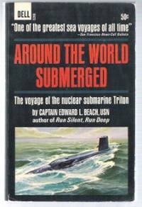 AROUND THE WORLD SUBMERGED The Voyage of the Nuclear Submarine Triton by Beach, Captain Edward L - 1963