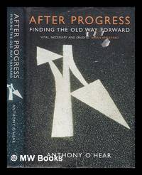 After progress : finding the old way forward / Anthony O'Hear
