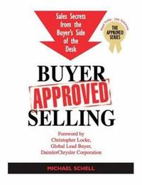 Buyer Approved Selling : Sales Secrets from the Buyer's Side of the Desk