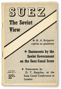 Suez, the Soviet View: N.A. Bulganin Replies to Questions / Statements by the Soviet Government on the Suez Canal Issue / Statements by D.T. Shepilov, at the Suez Canal Conference in London