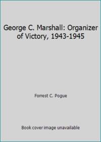 George C. Marshall: Organizer of Victory, 1943-1945