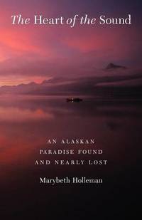The Heart of the Sound: An Alaskan Paradise Found and Nearly Lost