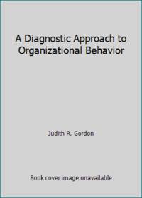 A Diagnostic Approach to Organizational Behavior by Judith R. Gordon - 1991