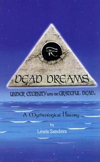 Dead Dreams: Under Eternity with the Grateful Dead; A Mytheological History by SANDERS, LEWIS - 1998