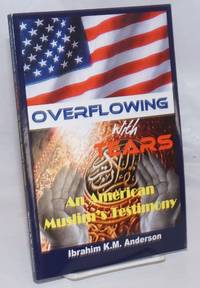 Overflowing with Tears: An American Muslim&#039;s Testimony by Anderson, Ibrahim K.M - 2011