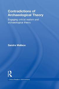 Contradictions of Archaeological Theory: Engaging Critical Realism and Archaeological Theory