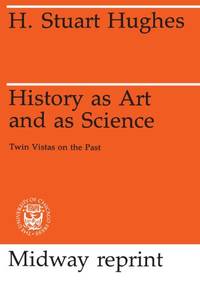 History as Art and as Science: Twin Vistas on the Past (Midway Reprint Series)