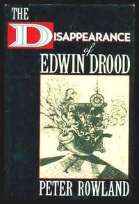 THE DISAPPEARANCE OF EDWIN DROOD - The Mystery of Edwin Drood and Sherlock Holmes) by Peter (re: Charles Dickens and Sir Arthur Conan Doyle) Rowland - Hardcover - Book Club Edition - 1991 - from W. Fraser Sandercombe (SKU: 223424)