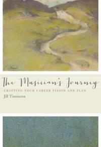 The Musician's Journey : Crafting Your Career Vision and Plan