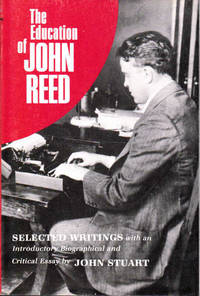 The Education of John Reed: Selected Writings with an Introductory Biographical and Critical...