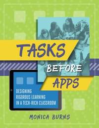 Tasks Before Apps : Designing Rigorous Learning in a Tech-Rich Classroom